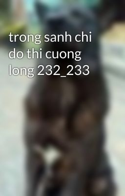 trong sanh chi do thi cuong long 232_233