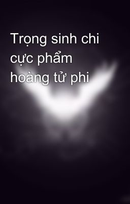 Trọng sinh chi cực phẩm hoàng tử phi