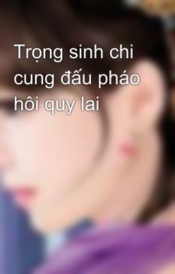 Trọng sinh chi cung đấu pháo hôi quy lai