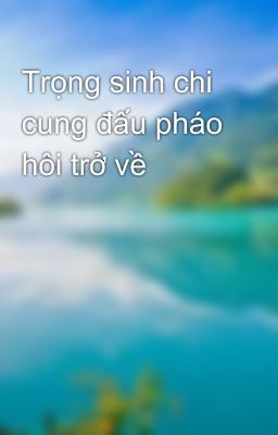 Trọng sinh chi cung đấu pháo hôi trở về