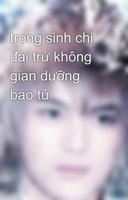 trọng sinh chi đái trứ không gian dưỡng bao tử