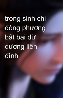 trọng sinh chi đông phương bất bại dữ dương liên đình