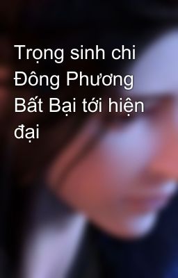 Trọng sinh chi Đông Phương Bất Bại tới hiện đại