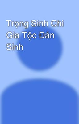 Trọng Sinh Chi Gia Tộc Đản Sinh