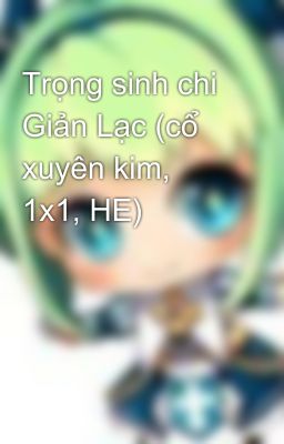 Trọng sinh chi Giản Lạc (cổ xuyên kim, 1x1, HE)