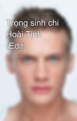 Trọng sinh chi Hoài Tịnh (Edit)