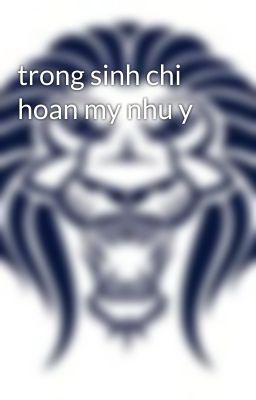 trong sinh chi hoan my nhu y