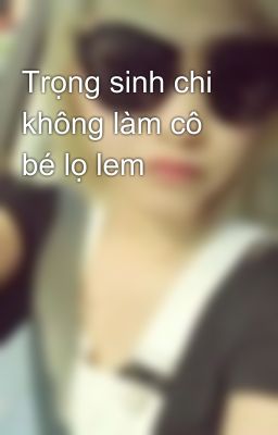 Trọng sinh chi không làm cô bé lọ lem