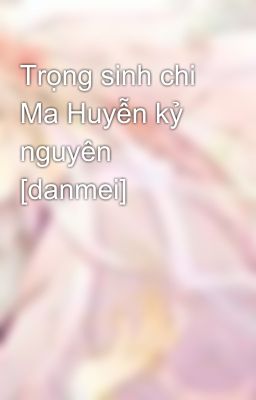 Trọng sinh chi Ma Huyễn kỷ nguyên [danmei]