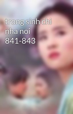 trong sinh chi nha noi 841-843