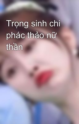 Trọng sinh chi phác thảo nữ thần