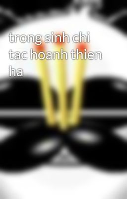 trong sinh chi tac hoanh thien ha