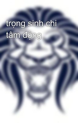 trọng sinh chi tâm động