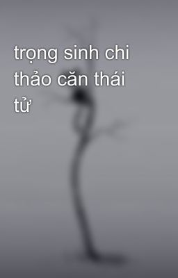 trọng sinh chi thảo căn thái tử