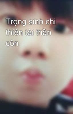 Trọng sinh chi thiên tài thần côn