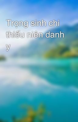 Trọng sinh chi thiếu niên danh y