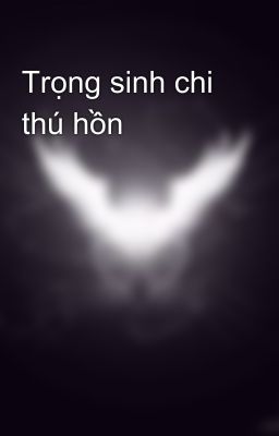 Trọng sinh chi thú hồn