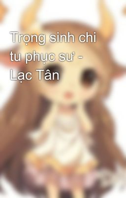 Trọng sinh chi tu phục sư - Lạc Tân