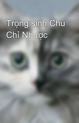 Trọng sinh Chu Chỉ Nhược