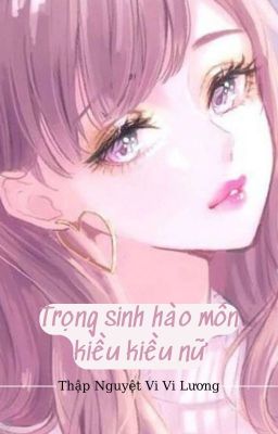 Trọng sinh hào môn kiều kiều nữ - Thập Nguyệt Vi Vi Lương💋💋💋💋💋