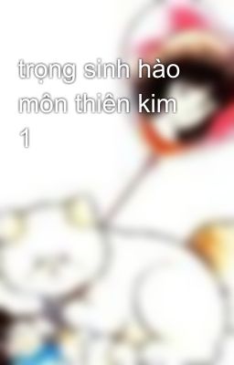 trọng sinh hào môn thiên kim 1