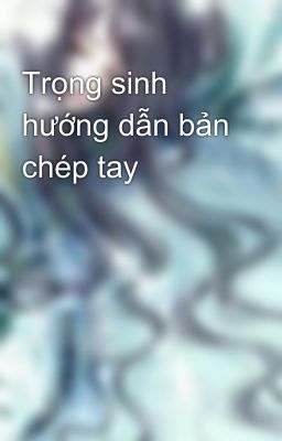 Trọng sinh hướng dẫn bản chép tay