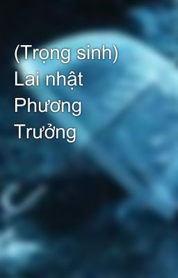 (Trọng sinh) Lai nhật Phương Trưởng