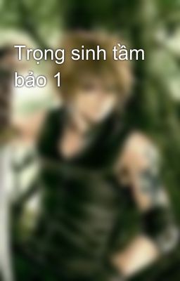 Trọng sinh tầm bảo 1