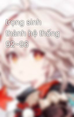 trọng sinh thành hệ thống 92~96