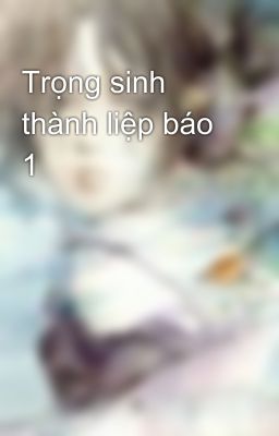 Trọng sinh thành liệp báo 1