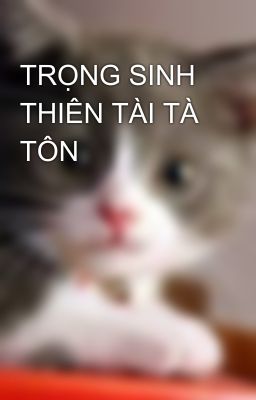 TRỌNG SINH THIÊN TÀI TÀ TÔN