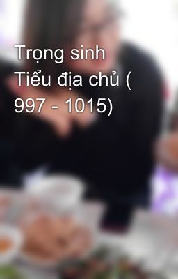 Trọng sinh Tiểu địa chủ ( 997 - 1015)