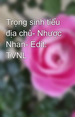 Trọng sinh tiểu địa chủ- Nhược Nhan- Edit: TVNL