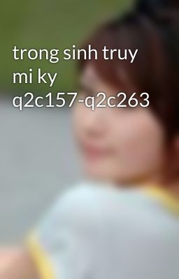 trong sinh truy mi ky q2c157-q2c263