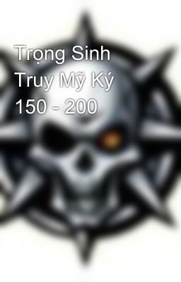 Trọng Sinh Truy Mỹ Ký 150 - 200