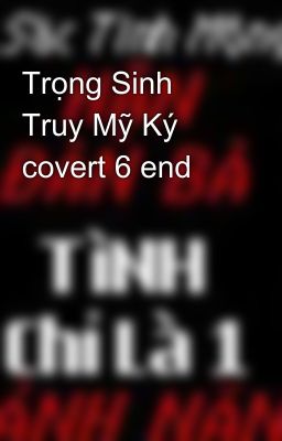 Trọng Sinh Truy Mỹ Ký covert 6 end