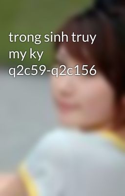 trong sinh truy my ky q2c59-q2c156