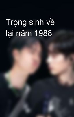 Trọng sinh về lại năm 1988