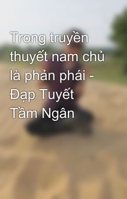 Trong truyền thuyết nam chủ là phản phái - Đạp Tuyết Tầm Ngân