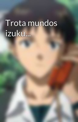 Trota mundos izuku...