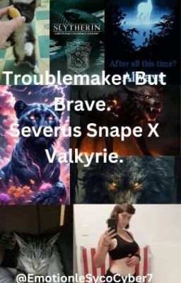 Troublemaker But Brave. (Severus Snape X Valkyrie {OC})