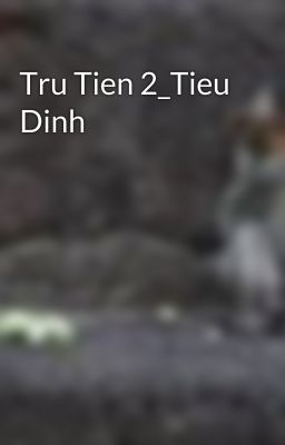 Tru Tien 2_Tieu Dinh