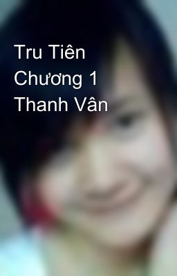 Tru Tiên  Chương 1  Thanh Vân