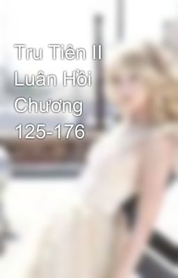 Tru Tiên II Luân Hồi Chương 125-176