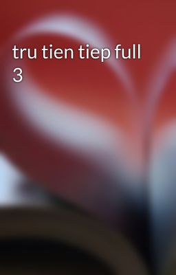 tru tien tiep full 3