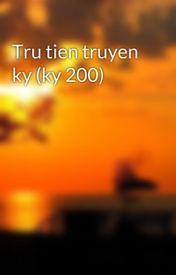 Tru tien truyen ky (ky 200)