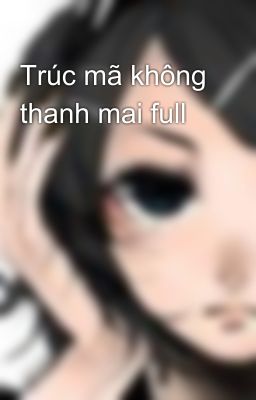 Trúc mã không thanh mai full