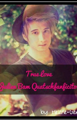 True love (Julien Bam Quatschfanfiction)