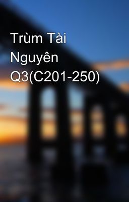 Trùm Tài Nguyên Q3(C201-250)