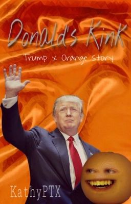 Trump's Kink (a Trump x Orange fanfic)